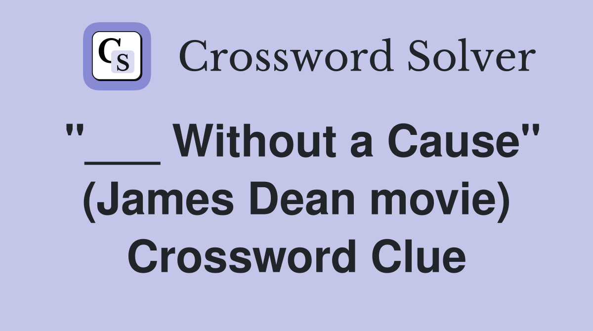 Without a Cause" (James Dean movie) Crossword Clue Answers